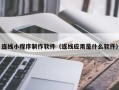 南京连线小程序制作软件（连线应用是什么软件）