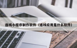 南京连线小程序制作软件（连线应用是什么软件）