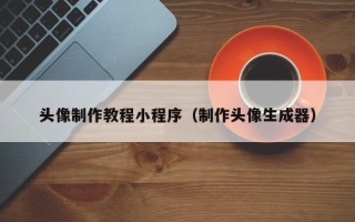 南京头像制作教程小程序（制作头像生成器）